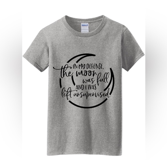 Hand Crafted Tops - In my defense, the moon was full, and I was left unsupervised T-shirt